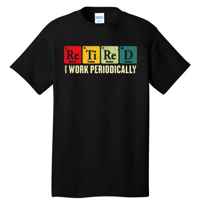 Retired I Work Periodically Science Chemistry Periodic Table Tall T-Shirt