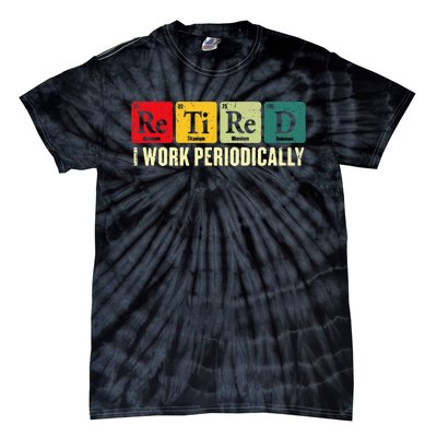 Retired I Work Periodically Science Chemistry Periodic Table Tie-Dye T-Shirt