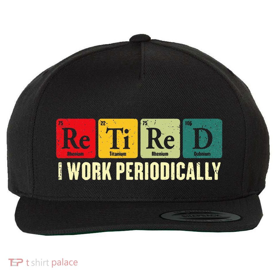 Retired I Work Periodically Science Chemistry Periodic Table Wool Snapback Cap