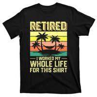 Retired I Worked My Whole Life For This T-Shirt