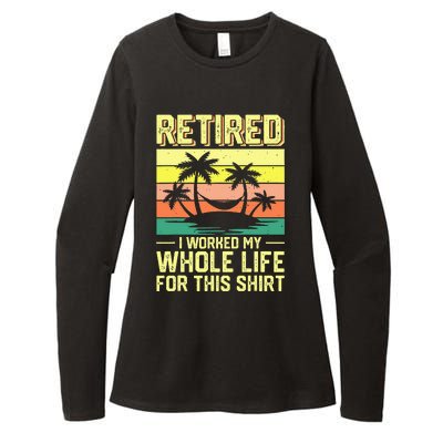 Retired I Worked My Whole Life For This Womens CVC Long Sleeve Shirt