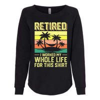 Retired I Worked My Whole Life For This Womens California Wash Sweatshirt