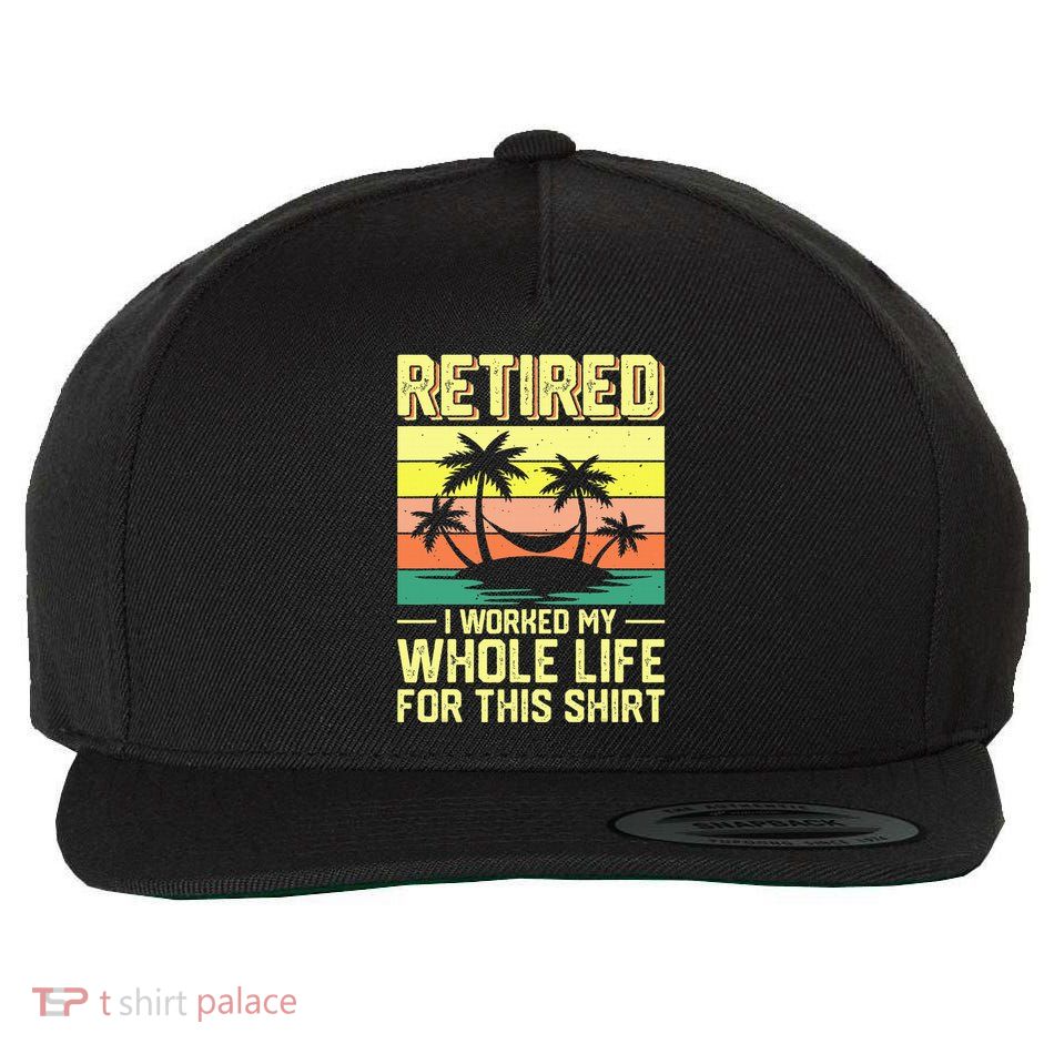 Retired I Worked My Whole Life For This Wool Snapback Cap