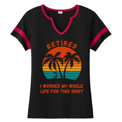 Retired I Worked My Whole Life For This Ladies Halftime Notch Neck Tee