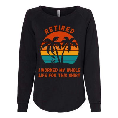 Retired I Worked My Whole Life For This Womens California Wash Sweatshirt