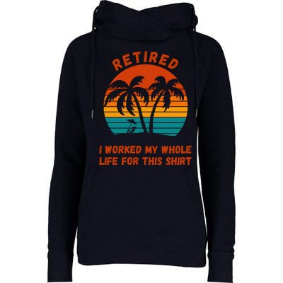 Retired I Worked My Whole Life For This Womens Funnel Neck Pullover Hood