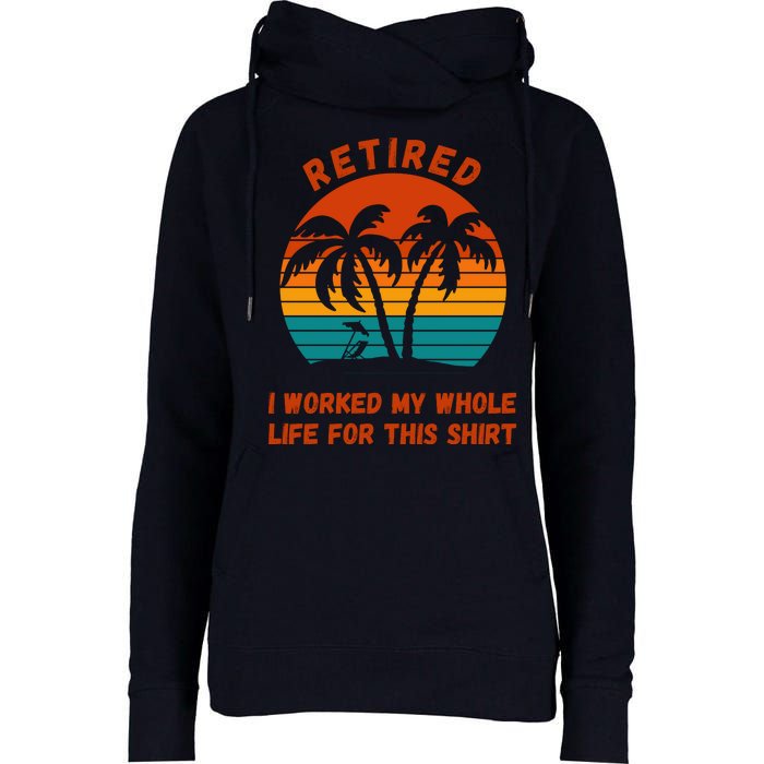 Retired I Worked My Whole Life For This Womens Funnel Neck Pullover Hood