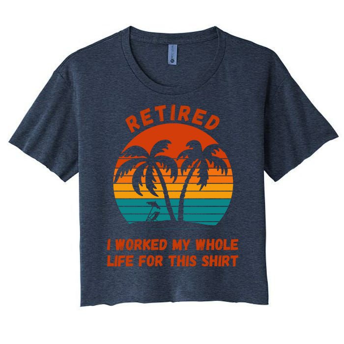 Retired I Worked My Whole Life For This Women's Crop Top Tee