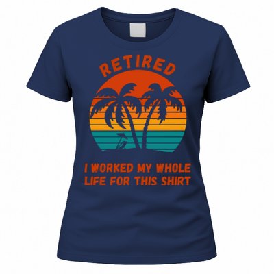 Retired I Worked My Whole Life For This Women's T-Shirt