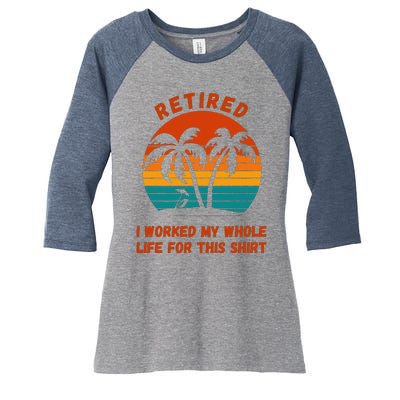 Retired I Worked My Whole Life For This Women's Tri-Blend 3/4-Sleeve Raglan Shirt