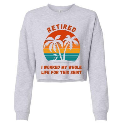 Retired I Worked My Whole Life For This Cropped Pullover Crew