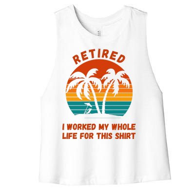 Retired I Worked My Whole Life For This Women's Racerback Cropped Tank