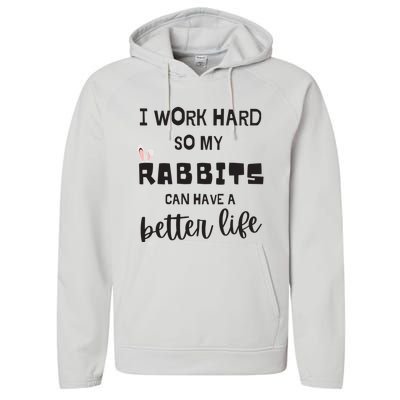 Rabbits I Work Hard So My Rabbits Can Have A Better Life Gift Performance Fleece Hoodie