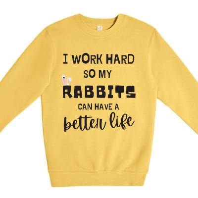 Rabbits I Work Hard So My Rabbits Can Have A Better Life Gift Premium Crewneck Sweatshirt