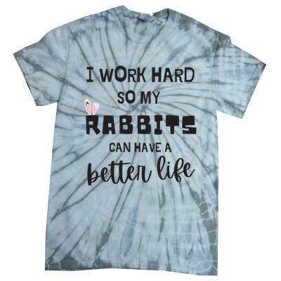 Rabbits I Work Hard So My Rabbits Can Have A Better Life Gift Tie-Dye T-Shirt