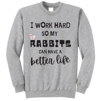 Rabbits I Work Hard So My Rabbits Can Have A Better Life Gift Sweatshirt