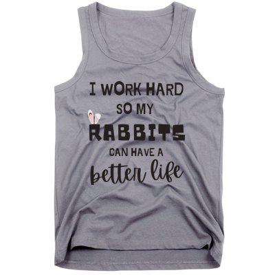 Rabbits I Work Hard So My Rabbits Can Have A Better Life Gift Tank Top