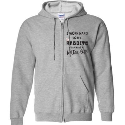 Rabbits I Work Hard So My Rabbits Can Have A Better Life Gift Full Zip Hoodie