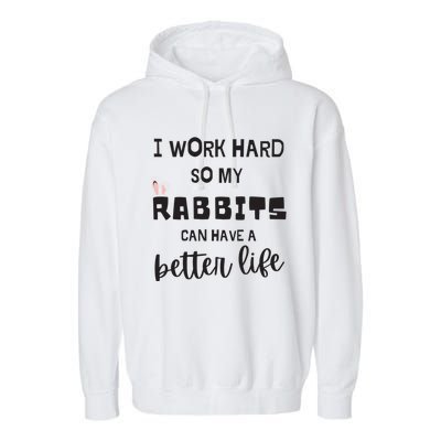 Rabbits I Work Hard So My Rabbits Can Have A Better Life Gift Garment-Dyed Fleece Hoodie