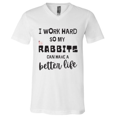 Rabbits I Work Hard So My Rabbits Can Have A Better Life Gift V-Neck T-Shirt