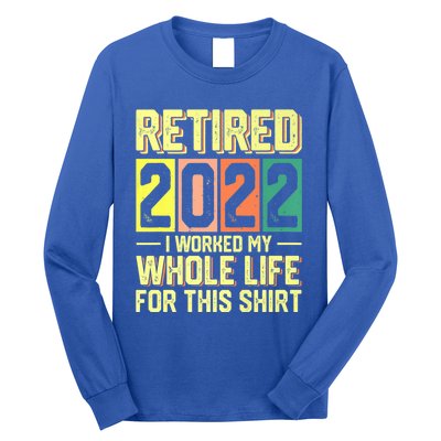 Retired I Worked My Whole Life For This Meaningful Gift Long Sleeve Shirt