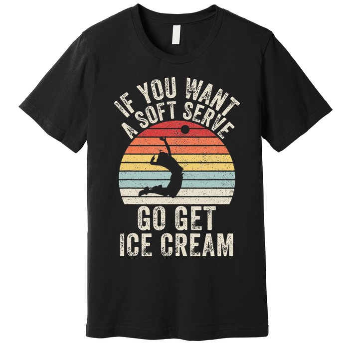 Retro If You Want A Soft Serve Go Get Ice Cream Volleyball Premium T-Shirt