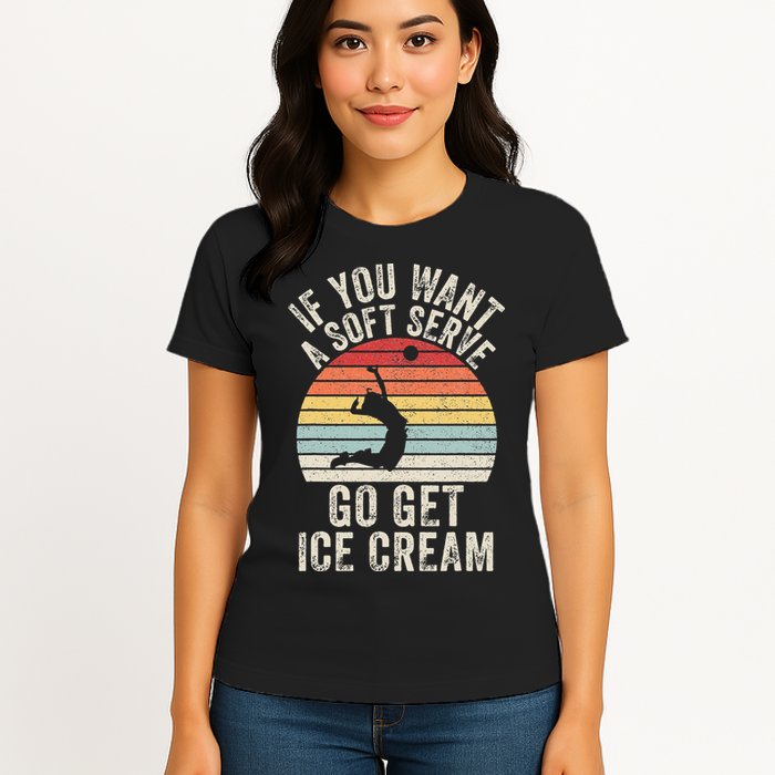 Retro If You Want A Soft Serve Go Get Ice Cream Volleyball Womens T-Shirt
