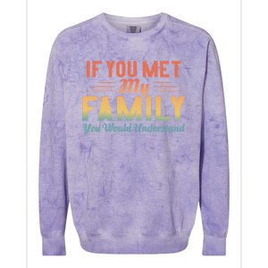 Retro If You Met My Family You Would Understand Meaningful Gift Colorblast Crewneck Sweatshirt