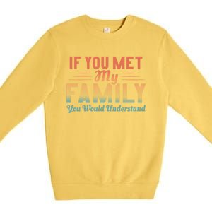 Retro If You Met My Family You Would Understand Meaningful Gift Premium Crewneck Sweatshirt