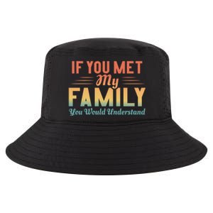 Retro If You Met My Family You Would Understand Meaningful Gift Cool Comfort Performance Bucket Hat