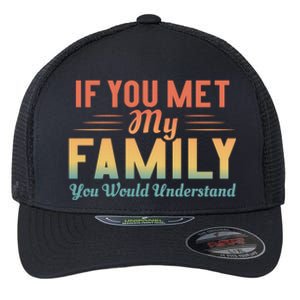 Retro If You Met My Family You Would Understand Meaningful Gift Flexfit Unipanel Trucker Cap