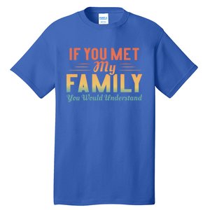 Retro If You Met My Family You Would Understand Meaningful Gift Tall T-Shirt