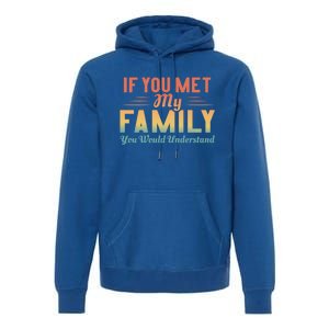 Retro If You Met My Family You Would Understand Meaningful Gift Premium Hoodie