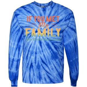 Retro If You Met My Family You Would Understand Meaningful Gift Tie-Dye Long Sleeve Shirt