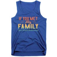 Retro If You Met My Family You Would Understand Meaningful Gift Tank Top