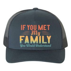 Retro If You Met My Family You Would Understand Meaningful Gift Yupoong Adult 5-Panel Trucker Hat