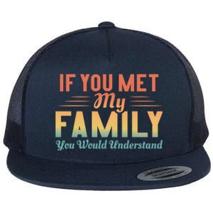 Retro If You Met My Family You Would Understand Meaningful Gift Flat Bill Trucker Hat