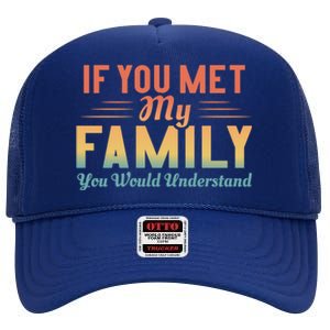 Retro If You Met My Family You Would Understand Meaningful Gift High Crown Mesh Back Trucker Hat