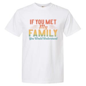 Retro If You Met My Family You Would Understand Meaningful Gift Garment-Dyed Heavyweight T-Shirt