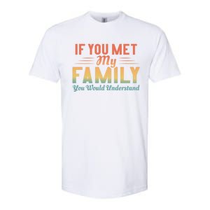 Retro If You Met My Family You Would Understand Meaningful Gift Softstyle CVC T-Shirt