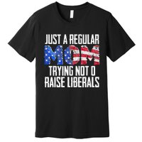 Republican Just A Regular Mom Trying Not To Raise Liberals Premium T-Shirt