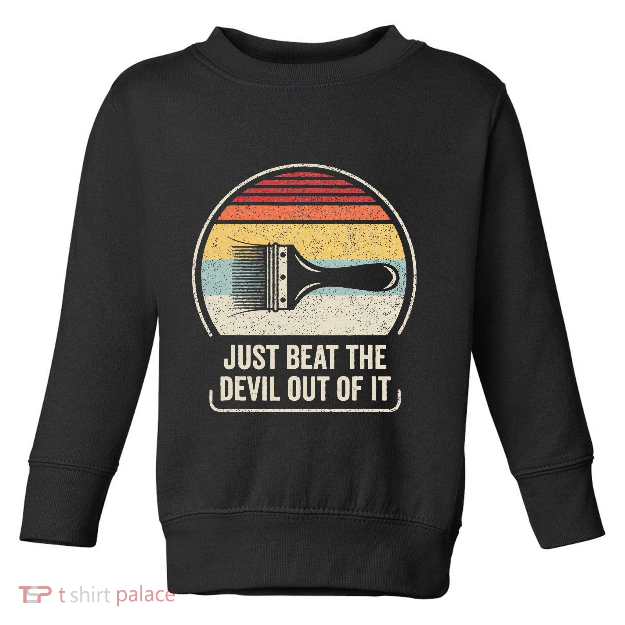 Retro Just Beat The Devil Out Of It Artist Drawing Toddler Sweatshirt