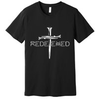 Redeemed Jesus Christ Died For My Sins 3 Nails Cross Christian Catholic Premium T-Shirt