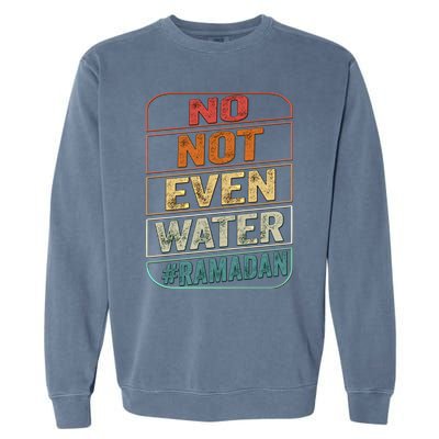 Ramadan Kareem Gift 2022 Funny Not Even Water Cute Gift Garment-Dyed Sweatshirt