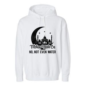 Ramadan Kareem Happy Ramadan Fasting Mode On Not Even Water Gift Garment-Dyed Fleece Hoodie