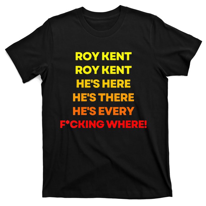 Roy Ken Hes Everywhere T-Shirt