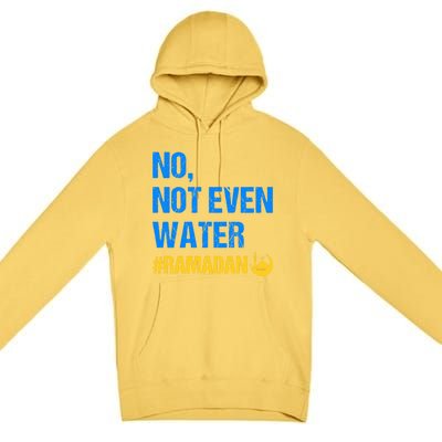 Ramadan Kareem Month 2022 No Not Even Water Ramadan Mubarak Cool Gift Premium Pullover Hoodie