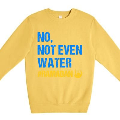 Ramadan Kareem Month 2022 No Not Even Water Ramadan Mubarak Cool Gift Premium Crewneck Sweatshirt