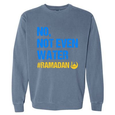 Ramadan Kareem Month 2022 No Not Even Water Ramadan Mubarak Cool Gift Garment-Dyed Sweatshirt