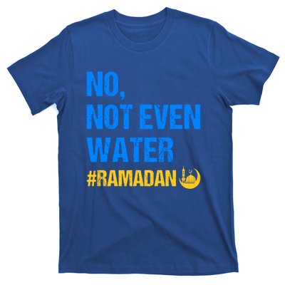 Ramadan Kareem Month 2022 No Not Even Water Ramadan Mubarak Cool Gift T-Shirt